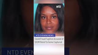 Covid Fraud Fugitive Accused of $32M Relief Scheme Captured