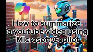 How to summarize a youtube video using Microsoft Copilot for FREE!