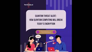 Quantum Threat Alert: How Quantum Computing Will Break Today’s Encryption—and What to Do About It