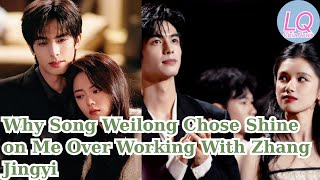 Why Song Weilong Chose Shine on Me Over Working With Zhang Jingyi