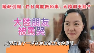 陸配傻眼：在台灣能做的事，大陸卻不能？大陸朋友被罵哭，只因為做了一件在台灣很正常的事