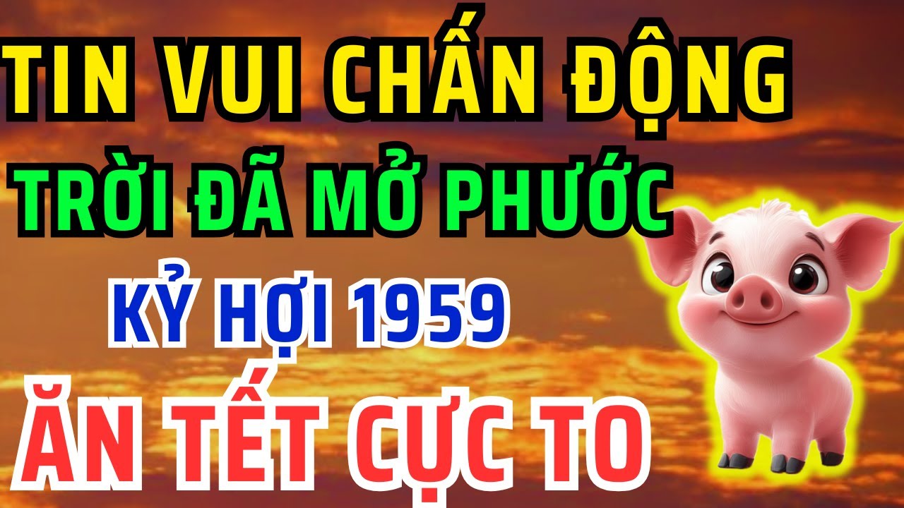 Tin Vui Chấn Động: Kỷ Hợi 1959 Từ Nay Đến Tết Bất Ngờ Được Thần Tài Ban Lộc, Thưởng Vàng Ban Phúc