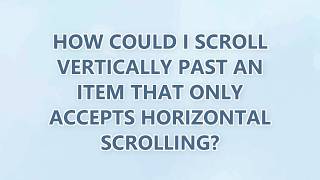 How could I scroll vertically past an item that only accepts horizontal scrolling