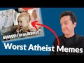Hilariously Bad Atheist Memes (REBUTTED)