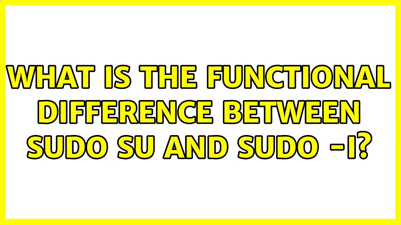Ubuntu What Is The Functional Difference Between Sudo Su And Sudo i Ubuntu what is the functional difference between sudo su and sudo i