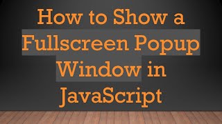 How to Show a Fullscreen Popup Window in JavaScript