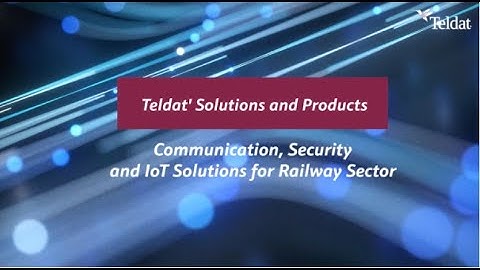Teldat - Communication, Security and IoT Solutions for Railway Sector