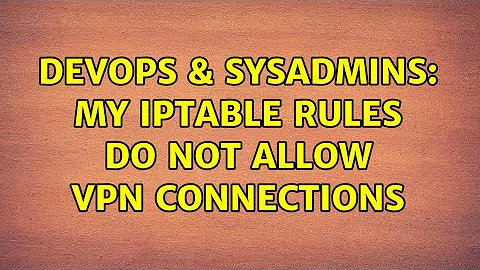 DevOps & SysAdmins: My iptable rules do not allow VPN connections