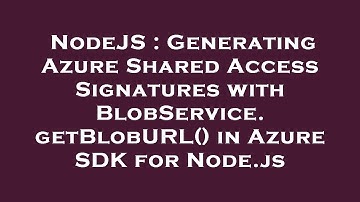 NodeJS : Generating Azure Shared Access Signatures with BlobService.getBlobURL() in Azure SDK for No