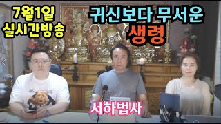 귀신보다 무서운 생령  서하 법사님(김영기) 7월1일 실시간 방송 /빙의/퇴마사/사주/신점/부적/기문둔갑/해…