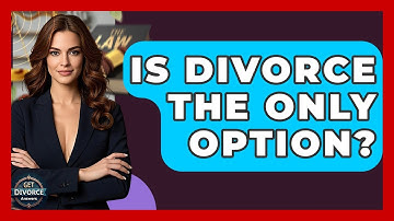 Is Divorce The Only Option? - Get Divorce Answers