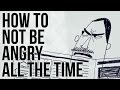 How not to be angry all the time