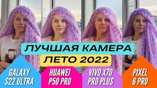 ЛУЧШАЯ КАМЕРА ЛЕТО 2022 S22 ULTRA vs PIXEL 6 PRO vs HUAWEI P50 PRO vs VIVO X70 PRO PLUS