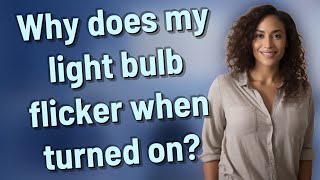 Why does my light bulb flicker when turned on?