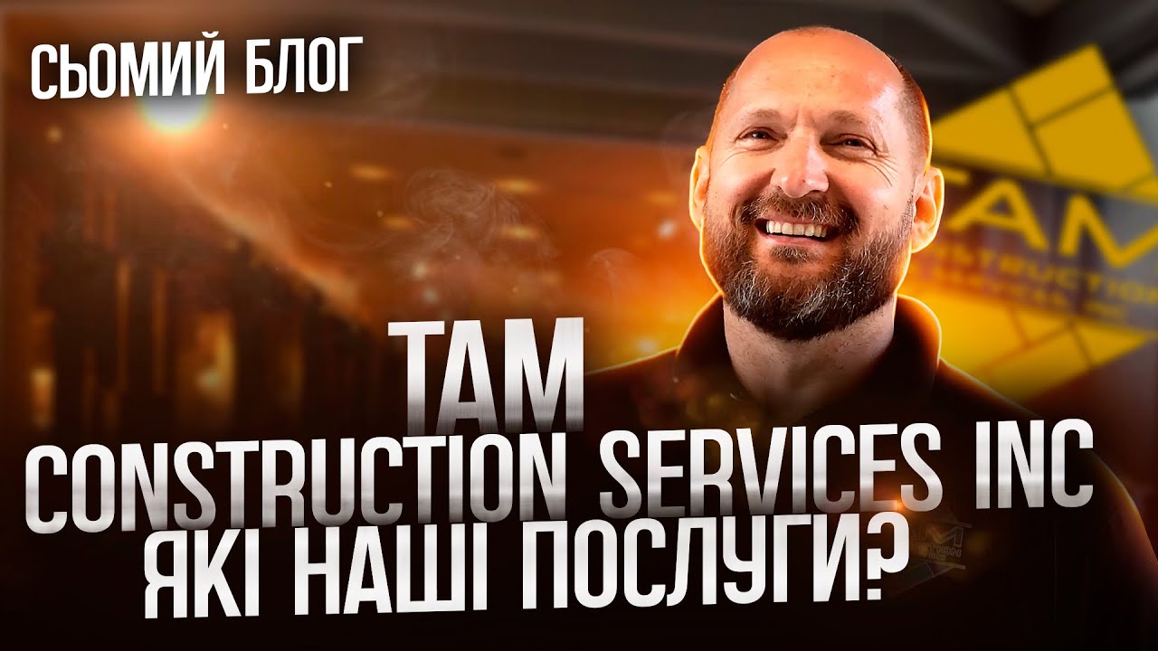 Сьомий блог. TAM Construction Services INC. Які наші послуги?