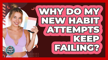 Why Do My New Habit Attempts Keep Failing? - Habit Hacks Hub