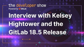 Interview with Kelsey Hightower and the GitLab 18.5 Release