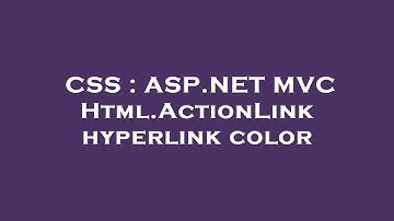 CSS : ASP.NET MVC Html.ActionLink hyperlink color