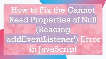 How to Fix the Cannot Read Properties of Null (Reading 