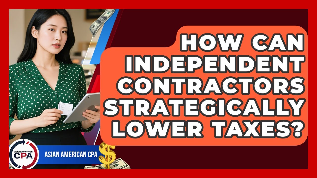 How Can Independent Contractors Strategically Lower Taxes? - Asian American CPA