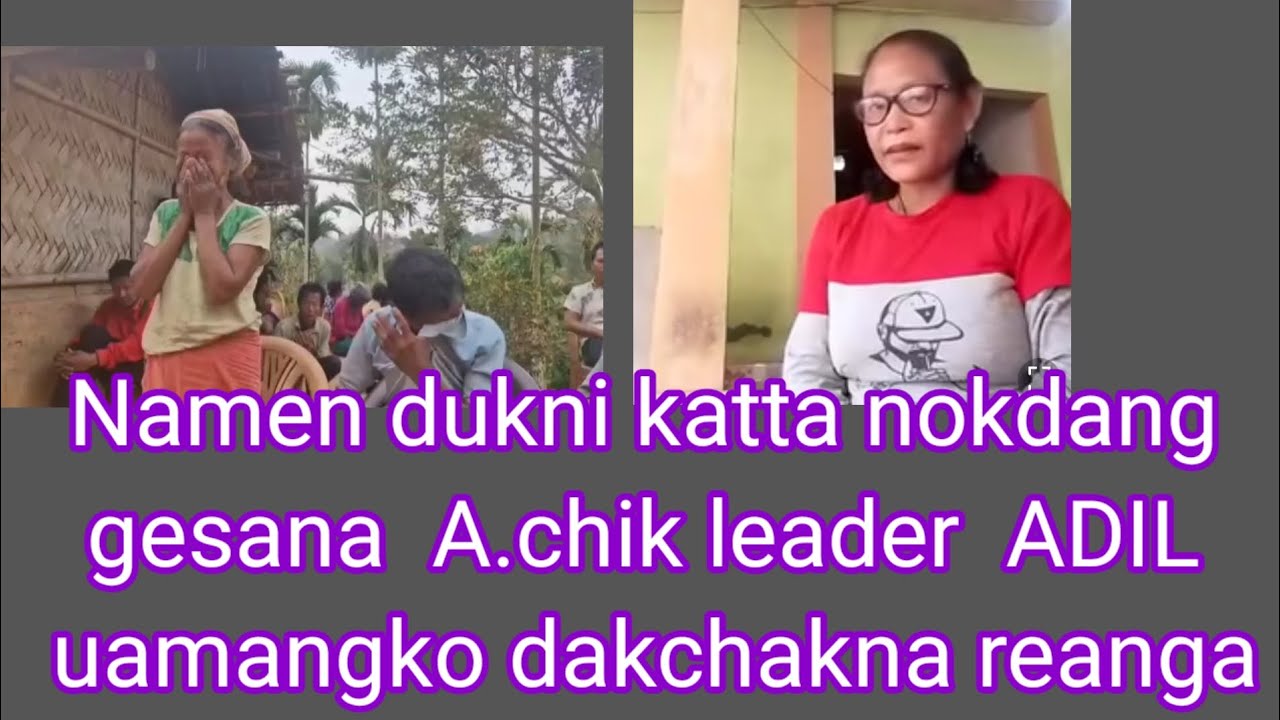 Namen dukni katta nokdang gesana A.chik leader ADIL uamangko dakchakna reanga