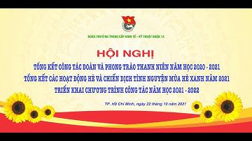 TỔNG KẾT CÔNG TÁC ĐOÀN VÀ PHONG TRÀO THANH NIÊN NH 2020 - 2021  , HOẠT ĐỘNG HÈ VÀ CHIẾN DỊCH MHX