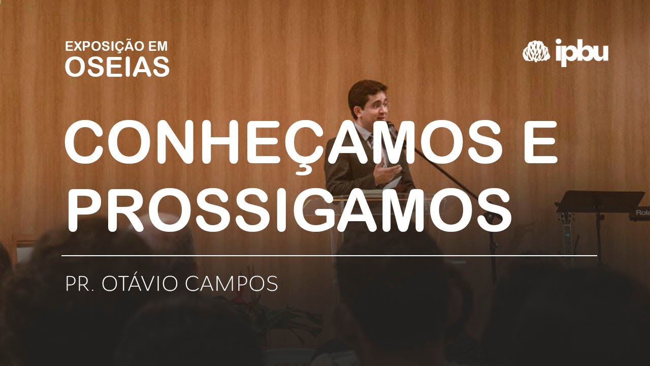 CONHEÇAMOS E PROSSIGAMOS | Oseias 6. 1-11 | Pr. Otávio Campos - YouTube