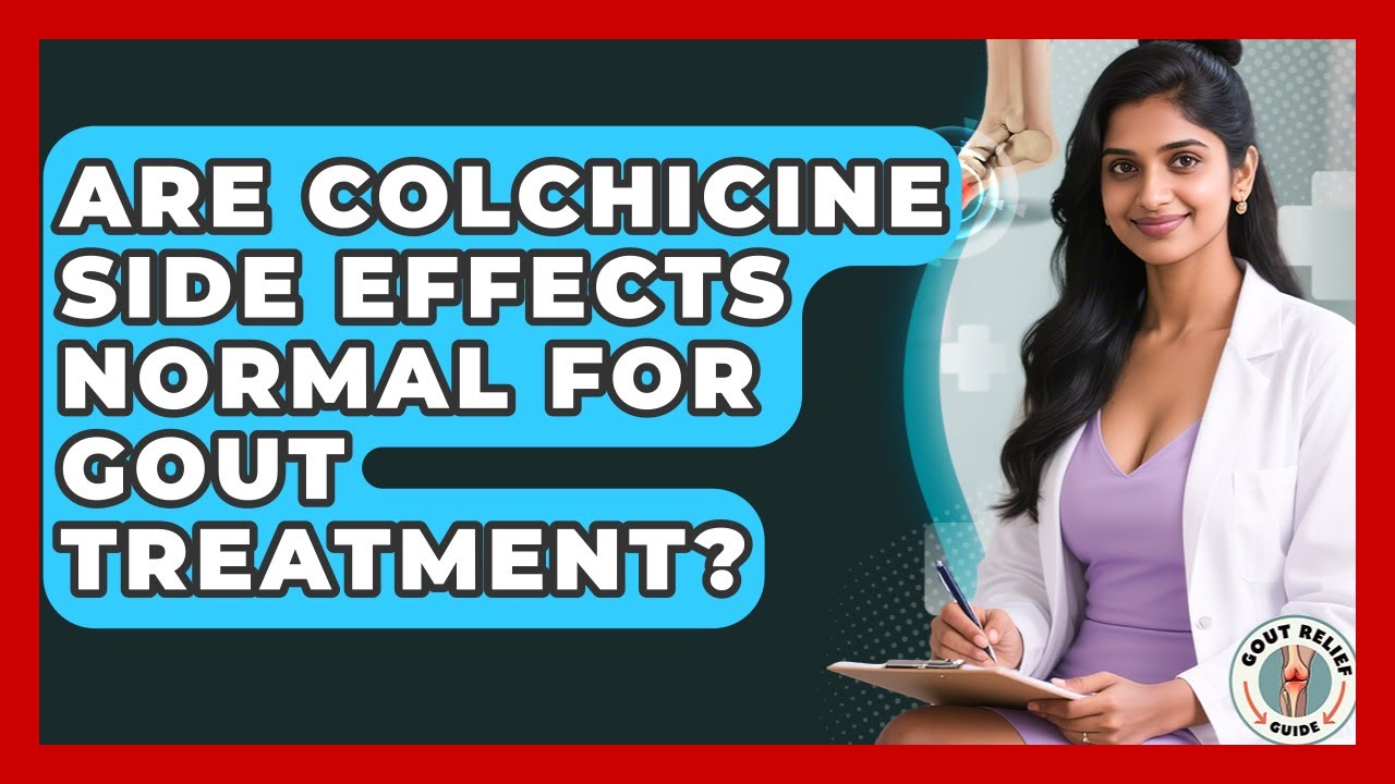 Are Colchicine Side Effects Normal For Gout Treatment? - Gout Relief Guide