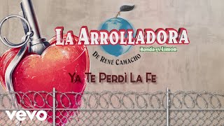 Video thumbnail of "La Arrolladora Banda El Limón De René Camacho - Ya Te Perdí La Fe (Lyric Video)"