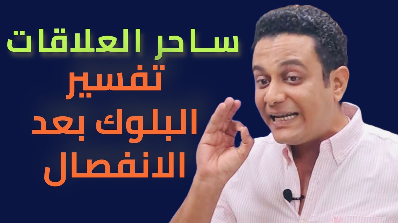 تفسير البلوك بعد الانفصال وامتى يبقى عايز يرجع | ساحر العلاقات يشرح اسباب البلوك