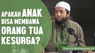 Apakah anak bisa membawa orang tuanya kesurga? Ustadz DR Khalid Basalamah, MA