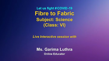 Live Interaction on PMeVIDYA:  Fibre to Fabric  Subject :  Science Class: VI