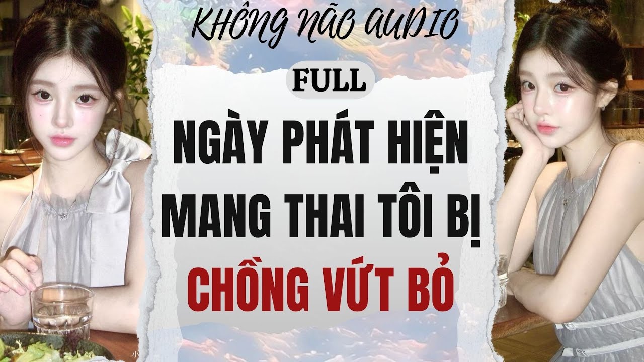 [TRUYỆN AUDIO] NGÀY PHÁT HIỆN MANG THAI TÔI BỊ CHỒNG VỨT BỎ | KHÔNG NÃO AUDIO #audio #truyenaudio