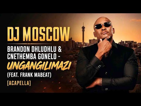 DJ Moscow, Brandon Dhludhlu & Cnethemba Gonelo - Ungangilimazi (feat. Frank Mabeat) [Acapella]