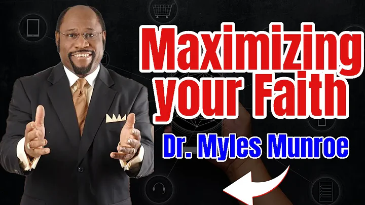 Maximizing Your Faith By Dr. Myles Munroe (Don't Miss This Inspirational Message)