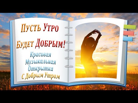 Пусть Утро Будет Добрым! Красивая Музыкальная Открытка с Добрым Утром!