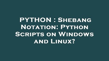 PYTHON : Shebang Notation: Python Scripts on Windows and Linux?
