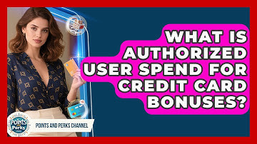 What Is Authorized User Spend For Credit Card Bonuses? - Points and Perks Channel