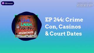 EP 244: Crime Con, Casinos & Court Dates