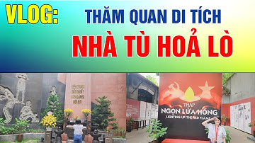 Thăm quan: Nhà tù Hoả lò - Địa ngục trần gian giữa lòng Thủ đô I Phúc Tài Chính