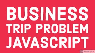 Problem Solaving   Business Trip Problem Javascript #43