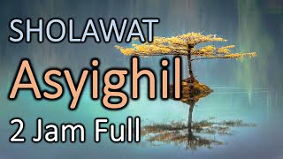 SHOLAWAT Asyighil || Selawat PERLINDUNGAN DIRI ASYIGHIL Merdu || 2 Jam Full