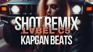 Lvbel C5 - Shot Remix Kapgan Beats
