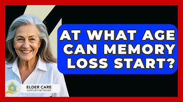 At What Age Can Memory Loss Start? - Elder Care Support Network