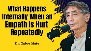 What Happens Internally When An Empath Is Hurt Repeatedly Dr. Gabor Maté Best Speech