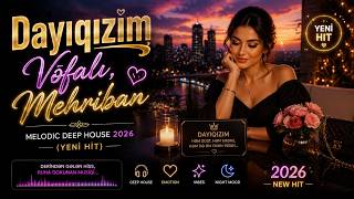 Dayıqızım - Vəfalı, Mehriban ✨ Melodic Deep House 2026 (Yeni Hit)