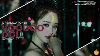 [Day 6: HaloWEEK] How would DREAMCATCHER sing ‘Voodoo Doll’? (VIXX) Line Distribution