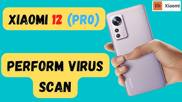 How to Perform Virus Scan on XIAOMI 12 & 12 Pro – Virus Scanning