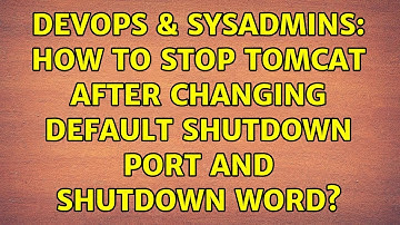 DevOps & SysAdmins: How to stop tomcat after changing default shutdown port and shutdown word?