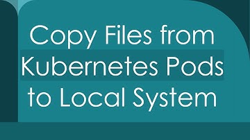 Copy Files from Kubernetes Pods to Local System